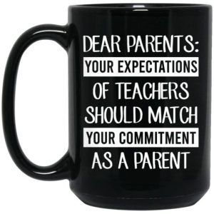 Dear Parents Your Expectations Of Teachers Should Match Your Commitment As A Parent Mug 4