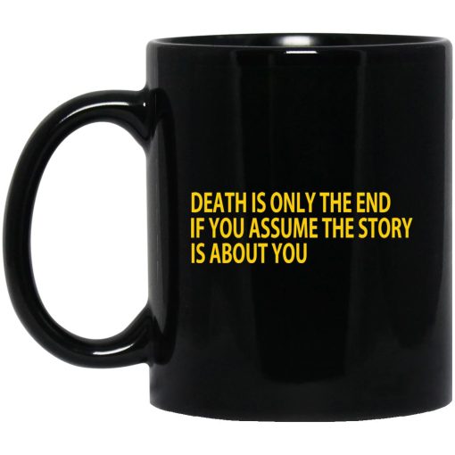 Death Is Only The End If You Assume The Story Is About You Mug Death Is Only The End If You Assume The Story Is About You Mug