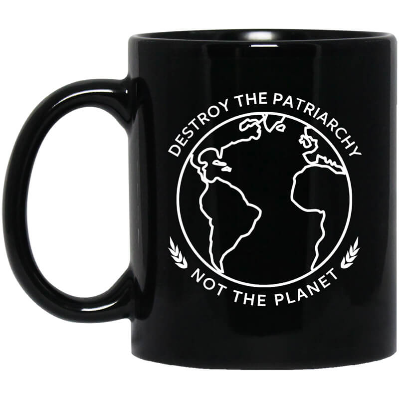 Destroy The Patriarchy Not The Planet Mug Destroy The Patriarchy Not The Planet Mug