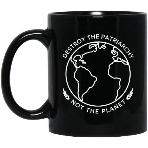 Destroy The Patriarchy Not The Planet Mug Destroy The Patriarchy Not The Planet Mug