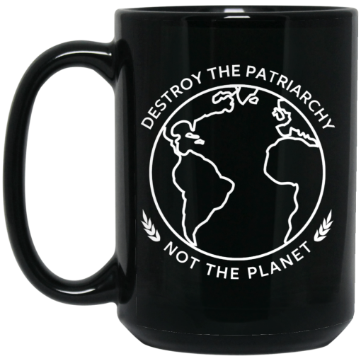 Destroy The Patriarchy Not The Planet Mug Destroy The Patriarchy Not The Planet Mug