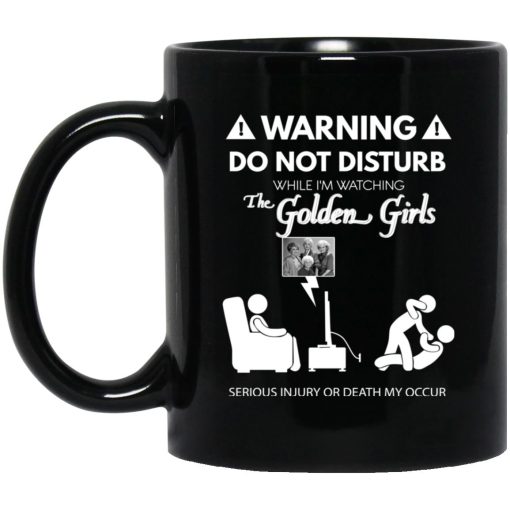 Do Not Disturb While I'm Watching The Golden Girls Mug Do Not Disturb While I'm Watching The Golden Girls Mug