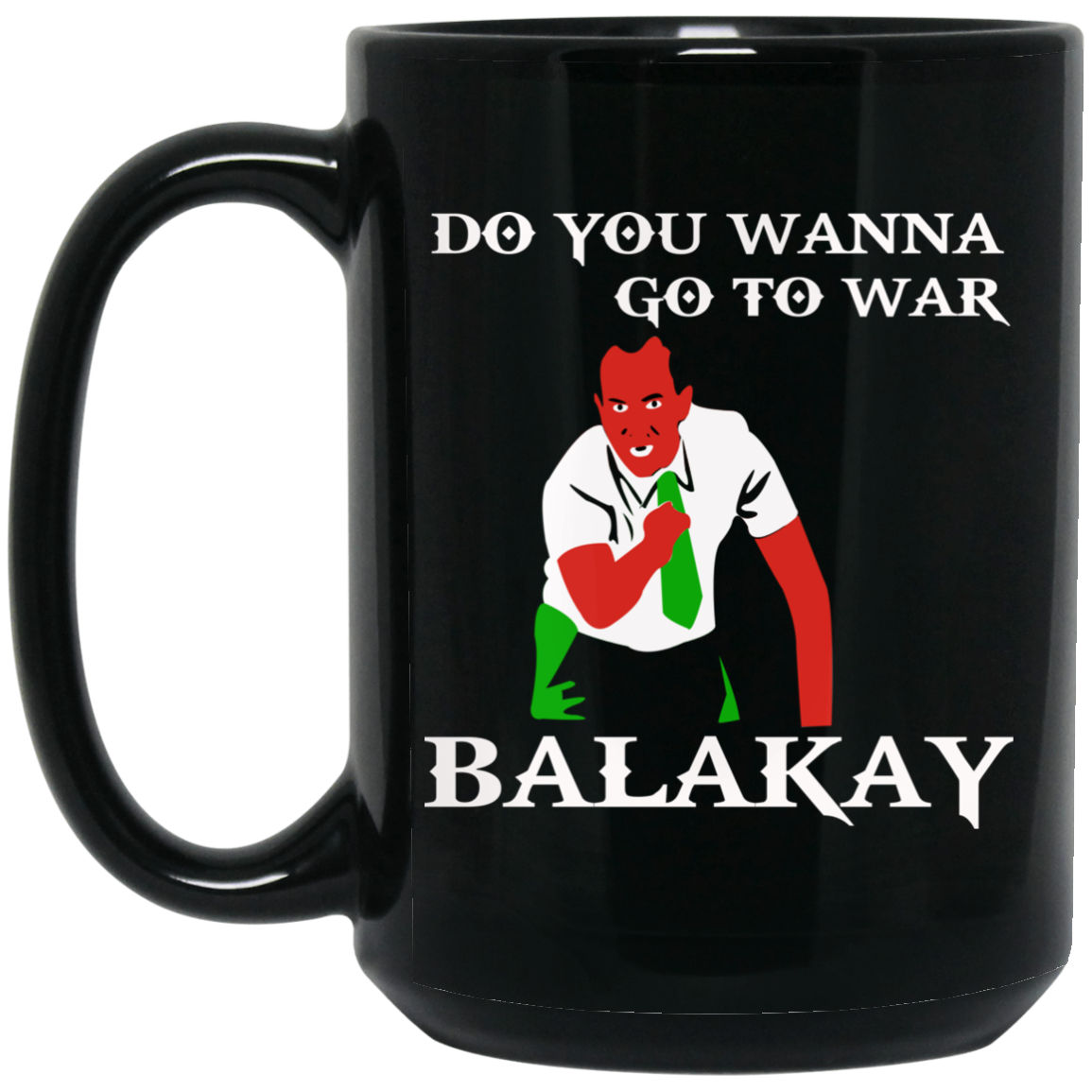 Do You Wanna Go To War Balakay Mug Do You Wanna Go To War Balakay Mug