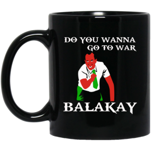 Do You Wanna Go To War Balakay Mug 3