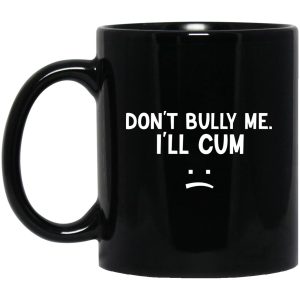 Don’t Bully Me I’ll Cum Mug