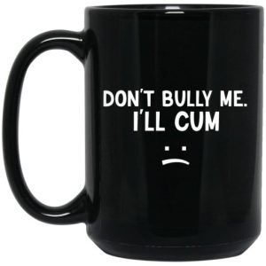 Don't Bully Me I'll Cum Mug 3