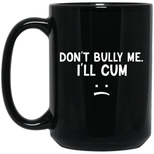 Don’t Bully Me I’ll Cum Mug Don’t Bully Me I’ll Cum Mug