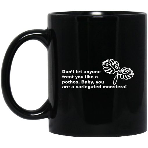 Don’t Let Anyone Treat You Like A Pothos Baby You Are A Variegated Monstera Mug Don’t Let Anyone Treat You Like A Pothos Baby You Are A Variegated Monstera Mug