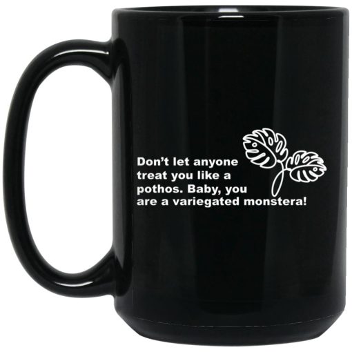 Don’t Let Anyone Treat You Like A Pothos Baby You Are A Variegated Monstera Mug Don’t Let Anyone Treat You Like A Pothos Baby You Are A Variegated Monstera Mug