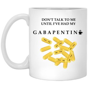 Don’t Talk To Me Until I’ve Had My Gabapentin Mug