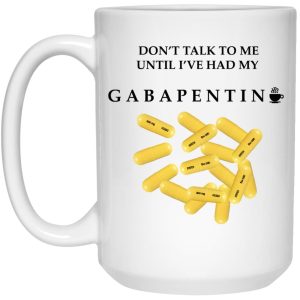 Don’t Talk To Me Until I’ve Had My Gabapentin Mug
