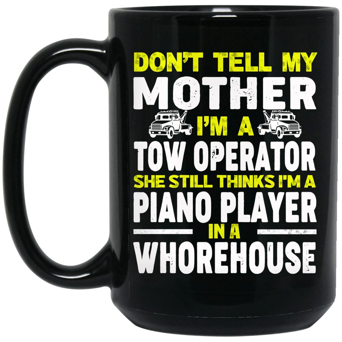 Don’t Tell My Mother I’m A Tow Operator She Still Thinks I’m A Piano Player In A Whorehouse Mug Don’t Tell My Mother I’m A Tow Operator She Still Thinks I’m A Piano Player In A Whorehouse Mug