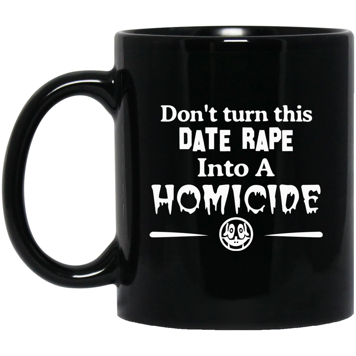Don’t Turn This Date Rape Into A Homicide Black Mug Don’t Turn This Date Rape Into A Homicide Black Mug