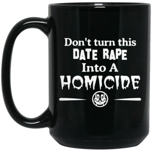 Don’t Turn This Date Rape Into A Homicide Black Mug