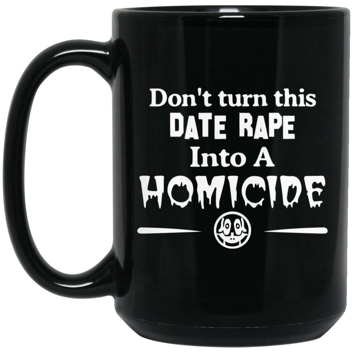 Don’t Turn This Date Rape Into A Homicide Black Mug Don’t Turn This Date Rape Into A Homicide Black Mug