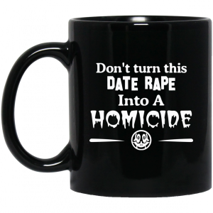 Don't Turn This Date Rape Into A Homicide Black Mug 3