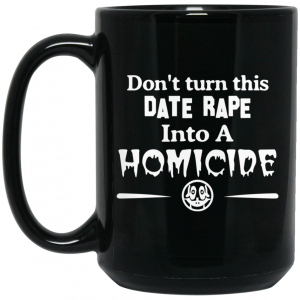 Don't Turn This Date Rape Into A Homicide Black Mug 4