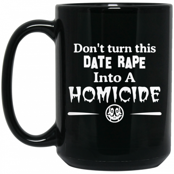 Don’t Turn This Date Rape Into A Homicide Black Mug Don’t Turn This Date Rape Into A Homicide Black Mug