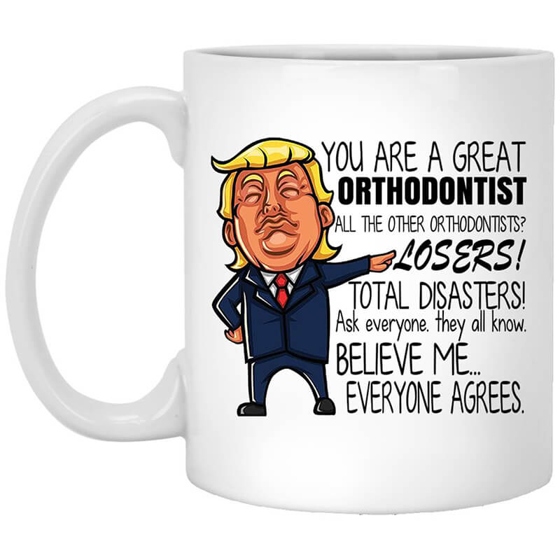 Donald Trump You Are A Great Orthodontist All The Other Orthodontists Losers Mug Donald Trump You Are A Great Orthodontist All The Other Orthodontists Losers Mug