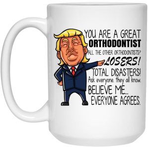 Donald Trump You Are A Great Orthodontist All The Other Orthodontists Losers Mug