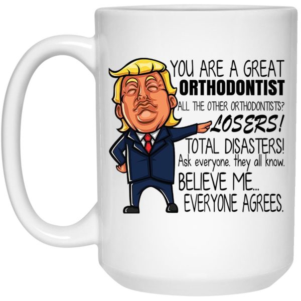 Donald Trump You Are A Great Orthodontist All The Other Orthodontists Losers Mug