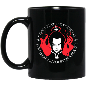 Don’t Flatter Yourself You Were Never Even A Player Azula Mug