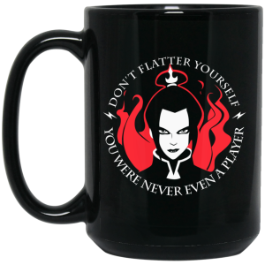 Don’t Flatter Yourself You Were Never Even A Player Azula Mug