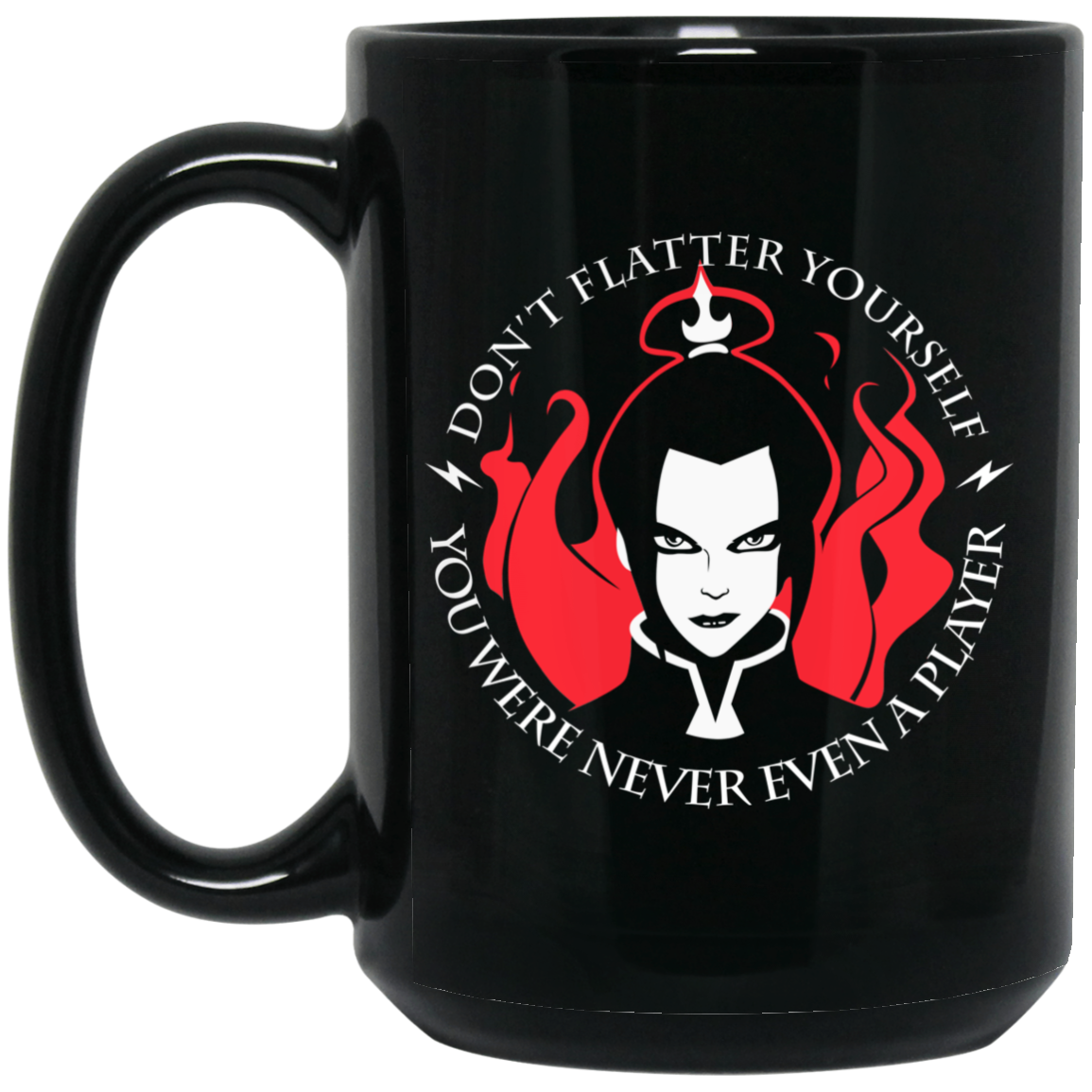 Don't Flatter Yourself You Were Never Even A Player Azula Mug Don't Flatter Yourself You Were Never Even A Player Azula Mug