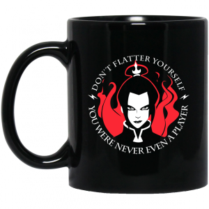 Dont Flatter Yourself You Were Never Even A Player Azula Mug 3