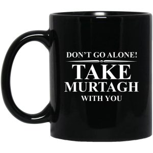 Don’t Go Alone Take Murtagh With You Mug