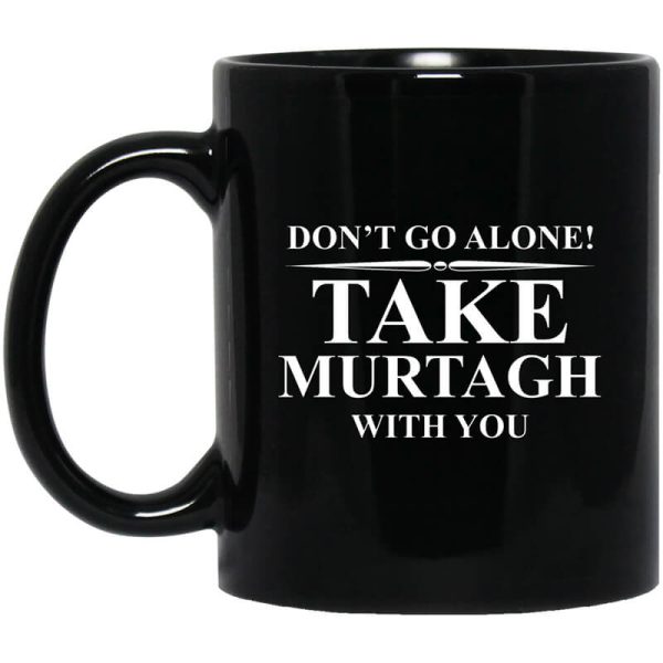 Don’t Go Alone Take Murtagh With You Mug