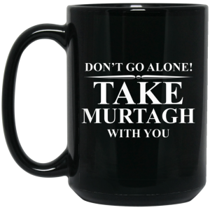 Don’t Go Alone Take Murtagh With You Mug
