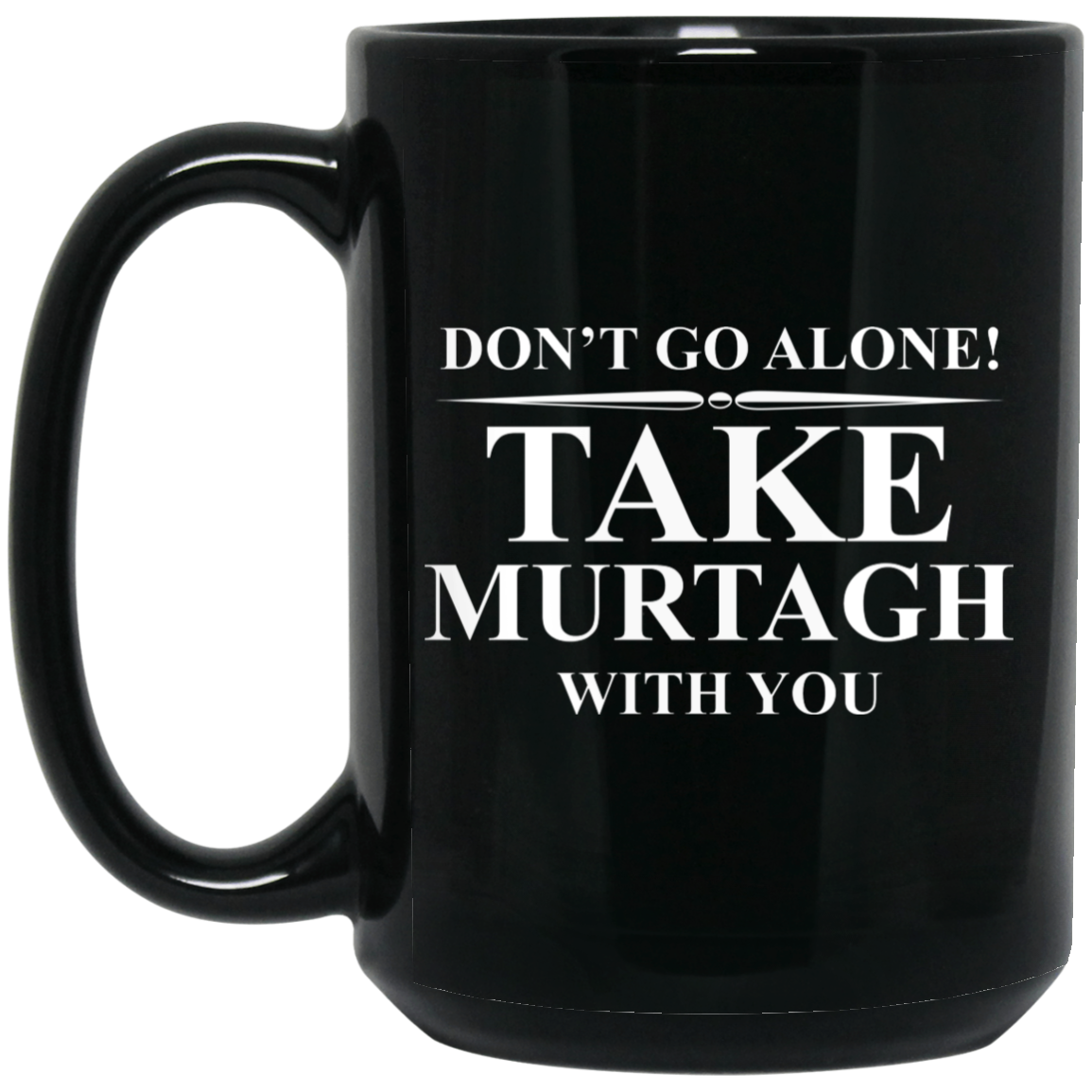 Don't Go Alone Take Murtagh With You Mug Don't Go Alone Take Murtagh With You Mug