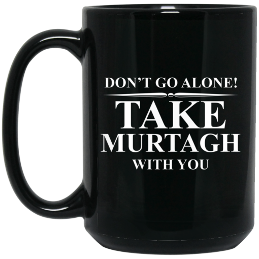 Don't Go Alone Take Murtagh With You Mug Don't Go Alone Take Murtagh With You Mug