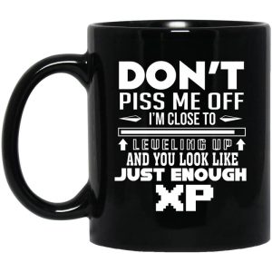 Don’t Piss Me Off I’m Close To Leveling Up And You Look Like Just Enough XP Mug