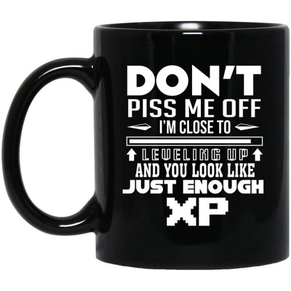 Don’t Piss Me Off I’m Close To Leveling Up And You Look Like Just Enough XP Mug