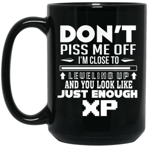 Don’t Piss Me Off I’m Close To Leveling Up And You Look Like Just Enough XP Mug