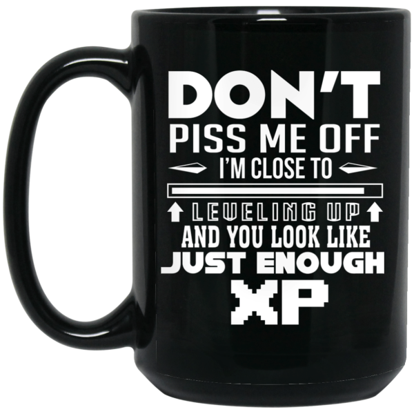 Don’t Piss Me Off I’m Close To Leveling Up And You Look Like Just Enough XP Mug