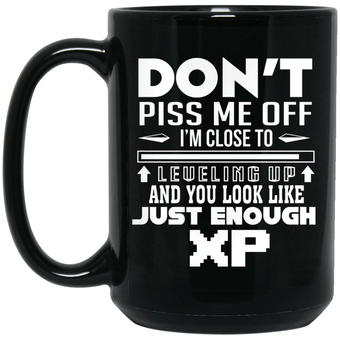 Don't Piss Me Off I'm Close To Leveling Up And You Look Like Just Enough XP Mug Don't Piss Me Off I'm Close To Leveling Up And You Look Like Just Enough XP Mug
