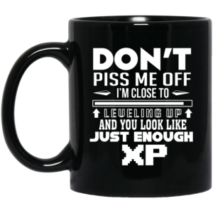 Dont Piss Me Off Im Close To Leveling Up And You Look Like Just Enough XP Mug 3