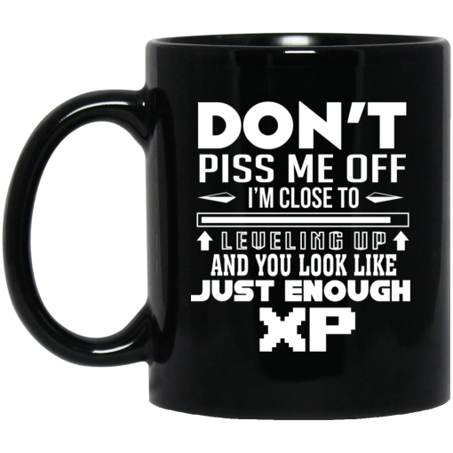 Don't Piss Me Off I'm Close To Leveling Up And You Look Like Just Enough XP Mug Don't Piss Me Off I'm Close To Leveling Up And You Look Like Just Enough XP Mug
