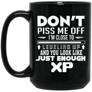 Dont Piss Me Off Im Close To Leveling Up And You Look Like Just Enough XP Mug 4