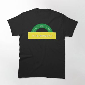 Dont Talk To Me T-shirt Dont Talk To Me It Is Monday T-shirt