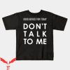 Dont Talk To Me T-shirt Good Advice For Today Dont Talk