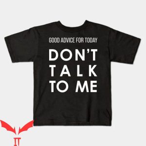 Dont Talk To Me T-shirt Good Advice For Today Dont Talk