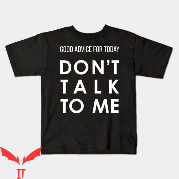 Dont Talk To Me T-shirt Good Advice For Today Dont Talk