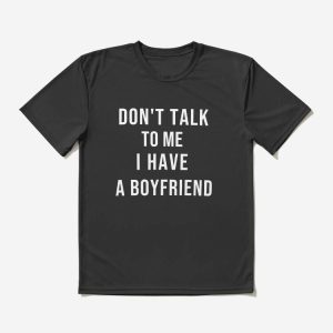 Dont Talk To Me T-shirt I Have A Boyfriend T-shirt