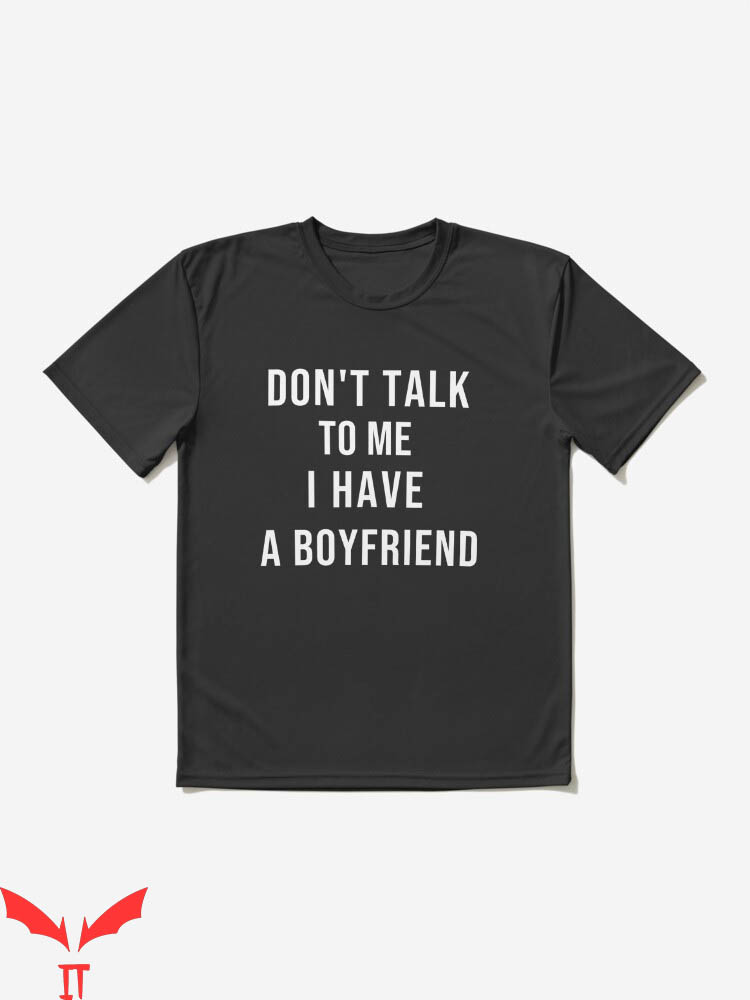 Dont Talk To Me T-shirt I Have A Boyfriend T-shirt Dont Talk To Me T-shirt I Have A Boyfriend T-shirt