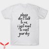 Dont Talk To Me T-shirt I Just Want To Meet Your Dog T-shirt