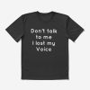 Dont Talk To Me T-shirt I Lost My Voice T-shirt